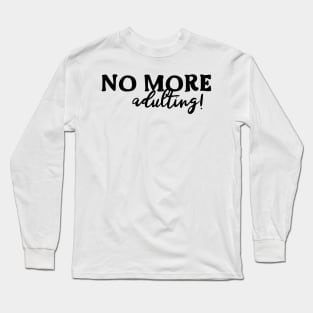 No more adulting Long Sleeve T-Shirt